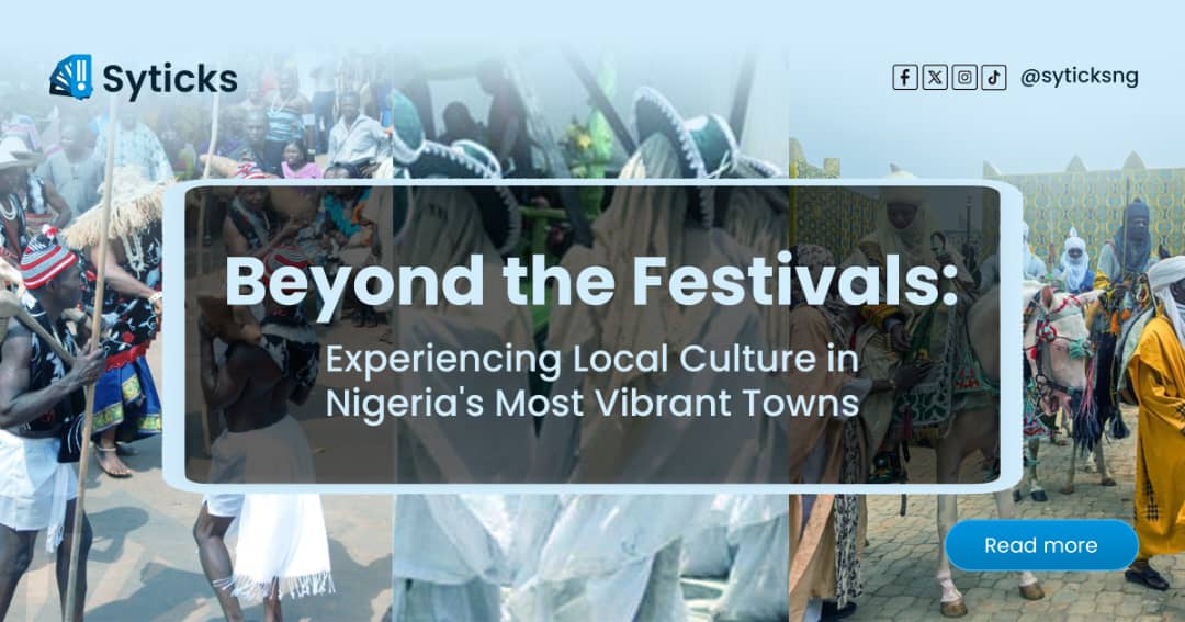 Beyond the Festivals: Experiencing Local Culture in Nigeria's Most Vibrant Towns