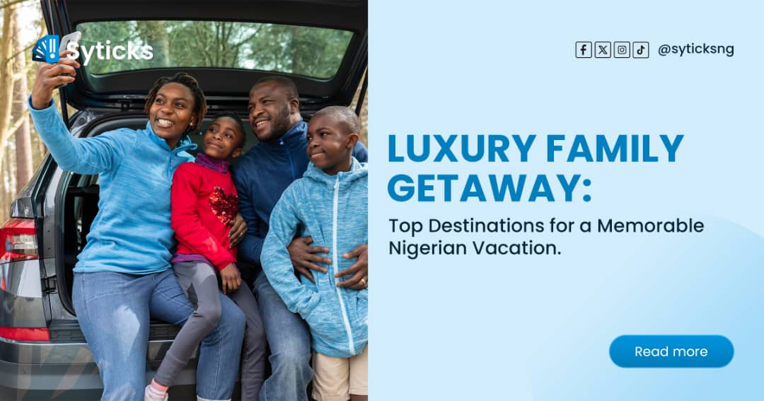 Luxury Family Getaway: Top Destinations for a Memorable Nigerian Vacation